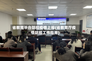 省教育平台防控疫情上报(省教育厅疫情防控工作指南)
