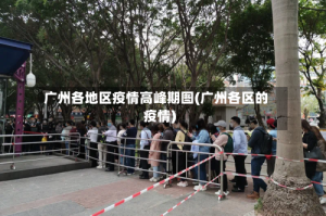 广州各地区疫情高峰期图(广州各区的疫情)