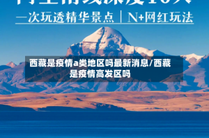 西藏是疫情a类地区吗最新消息/西藏是疫情高发区吗