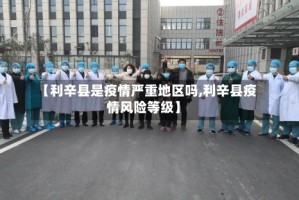 【利辛县是疫情严重地区吗,利辛县疫情风险等级】