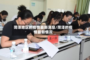 菏泽地区的疫情最新消息/菏泽的疫情最新情况