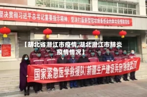 【胡北省潜江市疫情,湖北潜江市肺炎疫情情况】