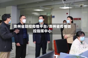 贵州省防控疫情平台/贵州省疫情防控指挥中心