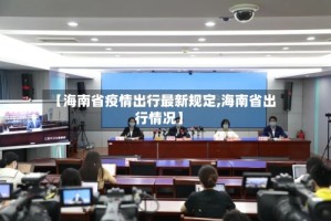 【海南省疫情出行最新规定,海南省出行情况】