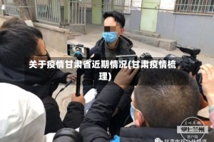 关于疫情甘肃省近期情况(甘肃疫情梳理)