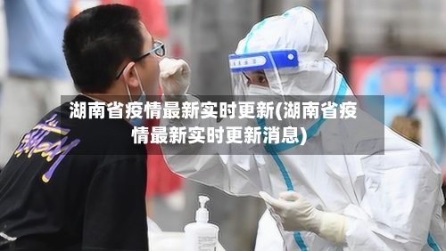 湖南省疫情最新实时更新(湖南省疫情最新实时更新消息)-第2张图片