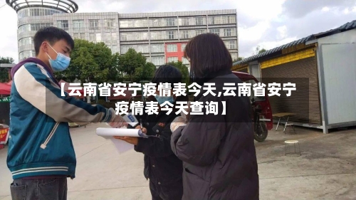 【云南省安宁疫情表今天,云南省安宁疫情表今天查询】-第1张图片