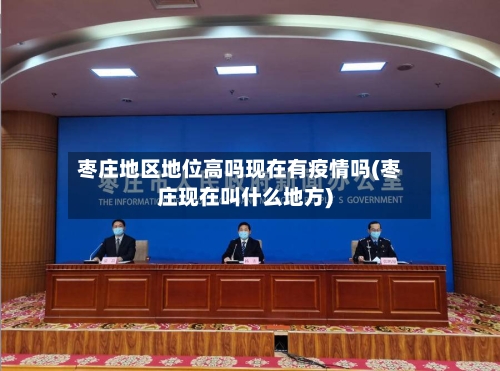 枣庄地区地位高吗现在有疫情吗(枣庄现在叫什么地方)-第1张图片