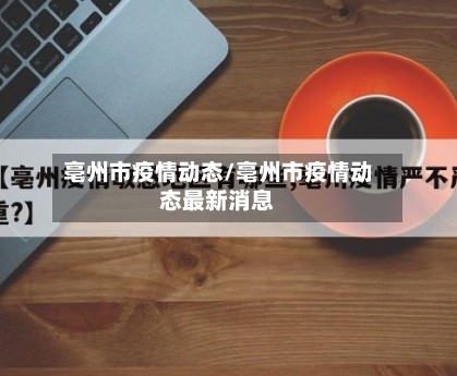 亳州市疫情动态/亳州市疫情动态最新消息-第1张图片