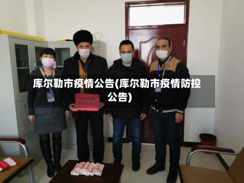 库尔勒市疫情公告(库尔勒市疫情防控公告)-第3张图片
