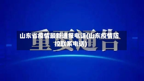 山东省疫情最新通报电话(山东疫情防控联系电话)-第1张图片