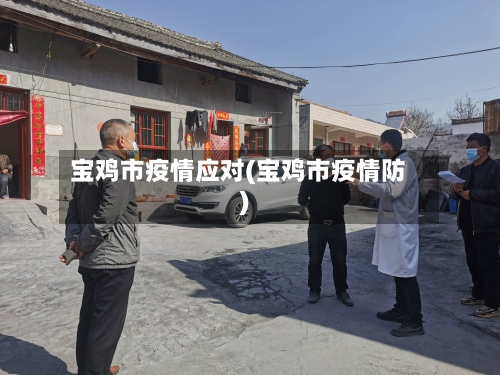 宝鸡市疫情应对(宝鸡市疫情防)-第2张图片