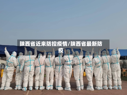 陕西省近来防控疫情/陕西省最新防疫-第2张图片